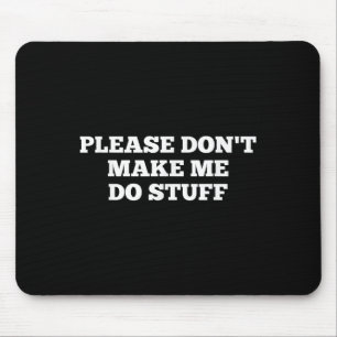Please Don't Make Me Do Stuff Funny Quotes Sarcast Mouse Pad