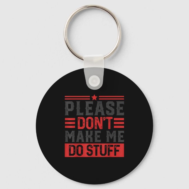 Please Don't Make Me Do Stuff  Keychain (Front)