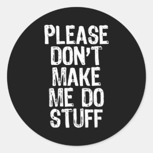 Please Don't Make Me Do Stuff Lazy Funny  Classic Round Sticker