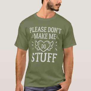 Please Don't Make Me Do Stuff  T-Shirt