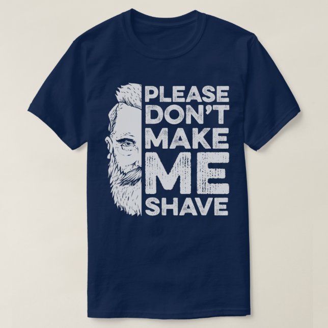 Please DonT Make Me Shave Beard Beards Full Beard T-Shirt (Design Front)