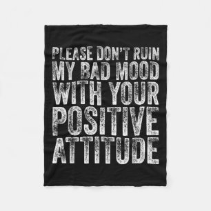 Please Don't Ruin My Bad Mood With Your Sitive Mot Fleece Blanket