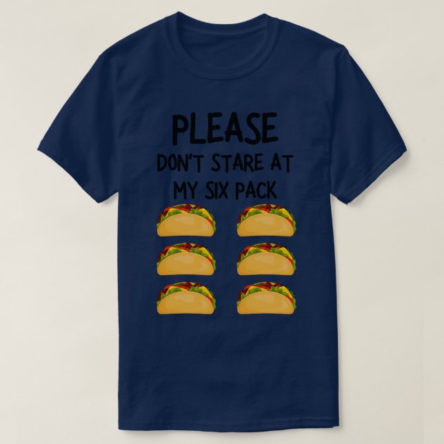 please dont stare at my six pack funny tacos 1 T-Shirt (Design Front)