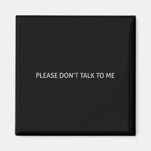 Please Don't Talk To Me Funny Gift  Magnet