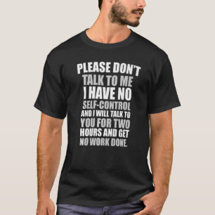 Please don't talk to me I have no self control T-Shirt