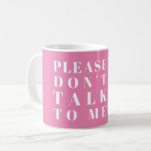 PLEASE DON'T TALK TO ME - SARCASTIC WITTY PUN  COF COFFEE MUG