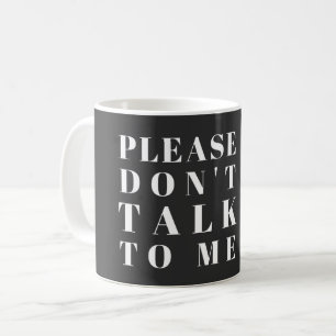 PLEASE DON'T TALK TO ME - SARCASTIC WITTY PUN  COFFEE MUG