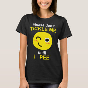 Please Don't Tickle Me Until I Pee T-Shirt