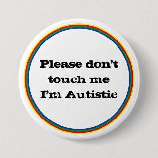Please Don't Touch me Autistic Autism Awareness  3 Inch Round Button