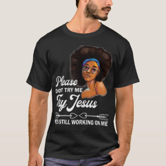 Please Dont Try Me Try Jesus Hes Still Working On T-Shirt