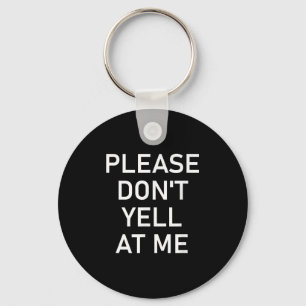 Please Don't Yell At Me, Funny, Jokes, Sarcastic Keychain