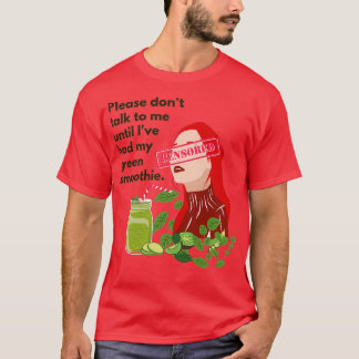Please donx27t talk to me until Ix27ve had my gree T-Shirt