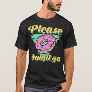 Please Doughnut Go birthday birthday  T-Shirt