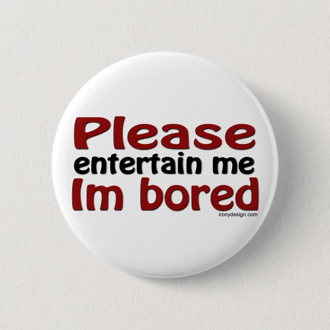 Please Entertain Me I'm Bored 2 Inch Round Button (Front)