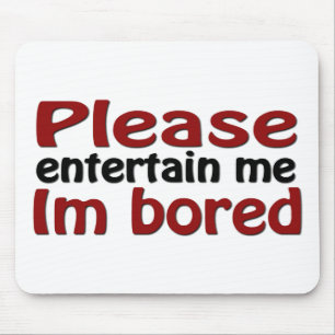 Please Entertain Me I'm Bored Mouse Pad