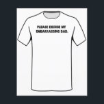 Please Excuse My Embarrassing Dad Flyer<br><div class="desc">Dad jokes for days?  Friends squirming uncomfortably?  Apologize in advance for your dad (or step dad!) with this shirt.  Your father won't mind,  he might appreciate it.  Just hope it doesn't encourage him!  Great for family reunions,  father's day,  or birthdays!</div>