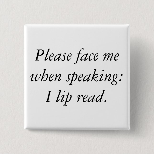 Please face me when speaking: I lip read. 2 Inch Square Button (Front)