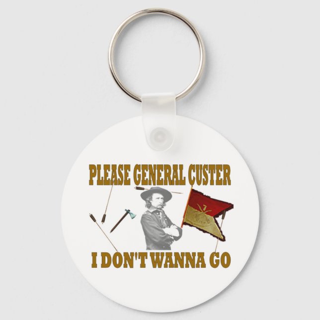 PLEASE GENERAL CUSTER, I DONT WANNA GO KEYCHAIN (Front)