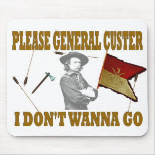 PLEASE GENERAL CUSTER, I DONT WANNA GO MOUSE PAD