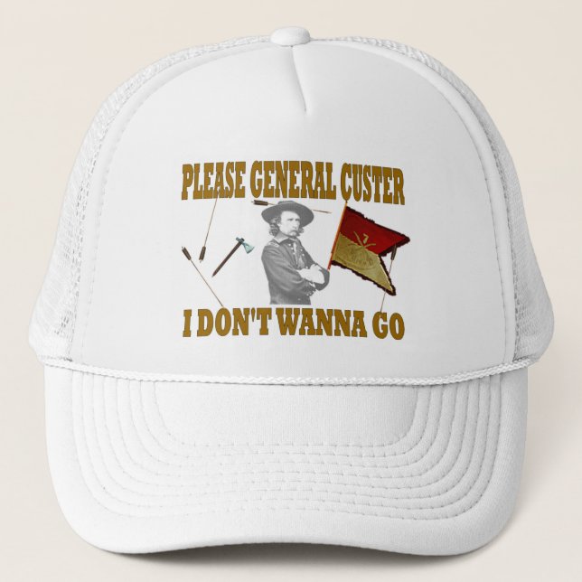 PLEASE GENERAL CUSTER, I DONT WANNA GO TRUCKER HAT (Front)