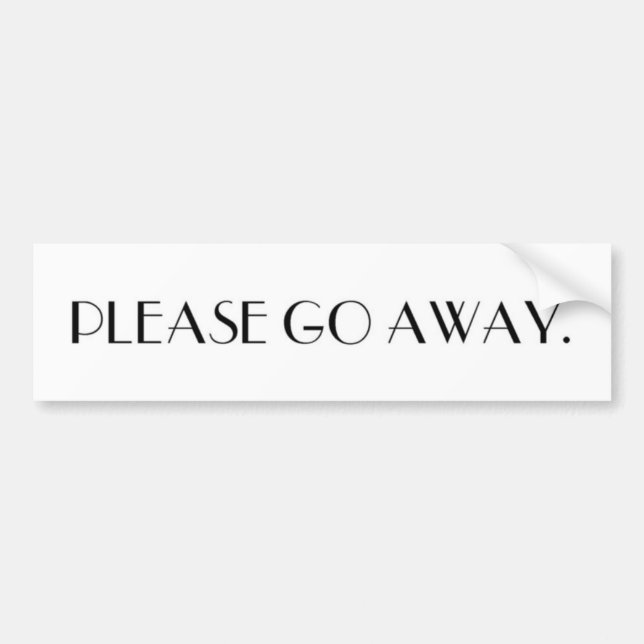 PLEASE GO AWAY. bumper sticker (Front)
