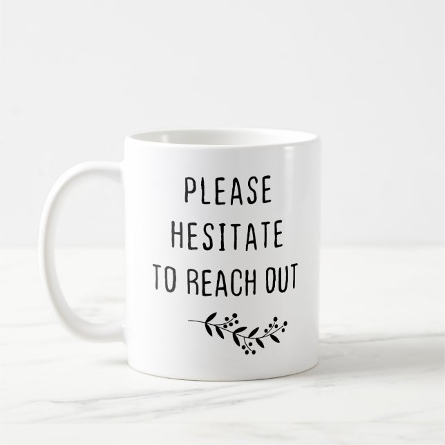 Please Hesitate To Reach Out Coffee Mug (Left)