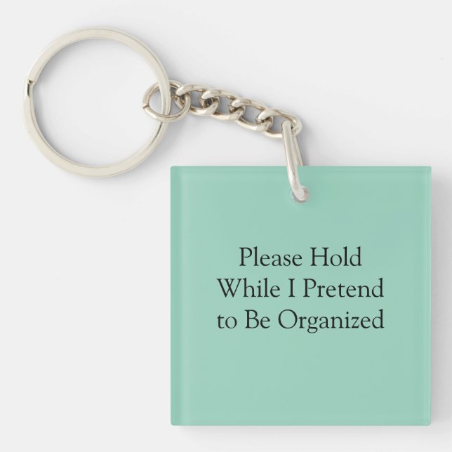 Please Hold While I Pretend to Be Organized Keychain (Front)