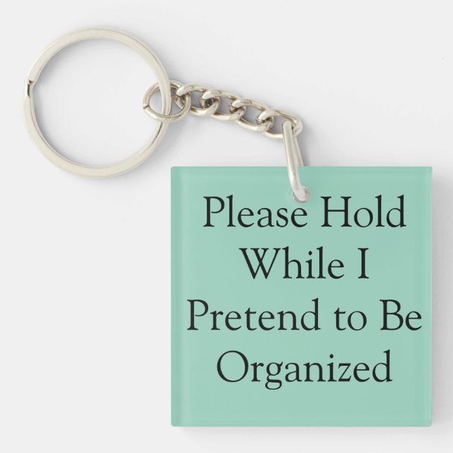 Please Hold While I Pretend to Be Organized Keychain (Front)