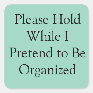 Please Hold While I Pretend to Be Organized Square Sticker