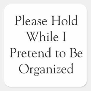 Please Hold While I Pretend to Be Organized Square Sticker