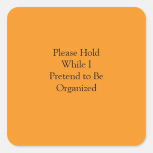 Please Hold While I Pretend to Be Organized Square Sticker