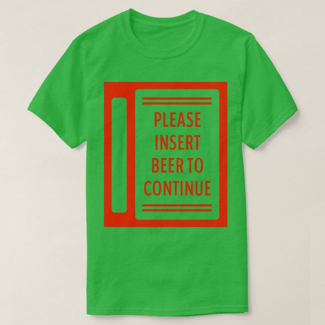Please Insert Beer To Continue T-Shirt (Design Front)