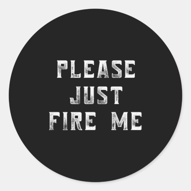 Please Just Fire Me Funny Working Job Quote Saying Classic Round Sticker (Front)