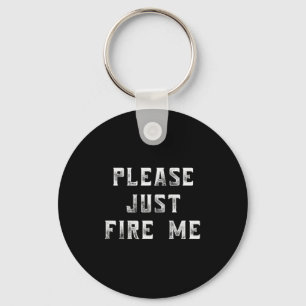 Please Just Fire Me Funny Working Job Quote Saying Keychain