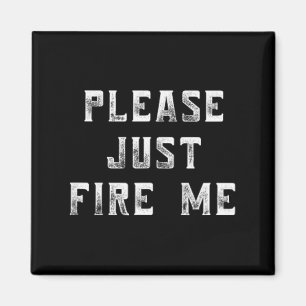 Please Just Fire Me Funny Working Job Quote Saying Magnet
