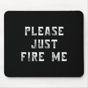 Please Just Fire Me Funny Working Job Quote Saying Mouse Pad