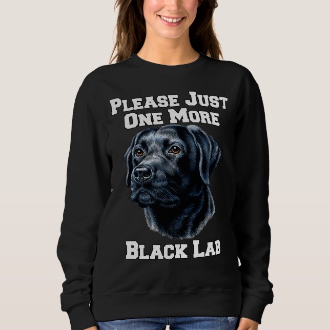 Please Just One More Black Lab Dog Sweatshirt (Front)