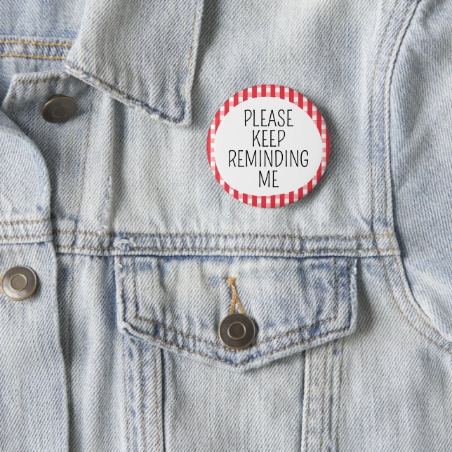 Please Keep Reminding Me 2 Inch Round Button (In Situ)