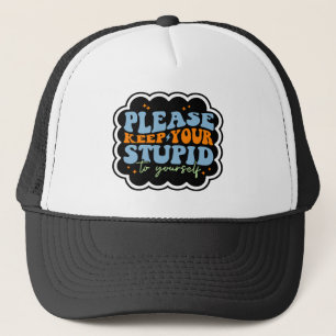 Please Keep Your Stupid to Yourself Quote Trucker Hat