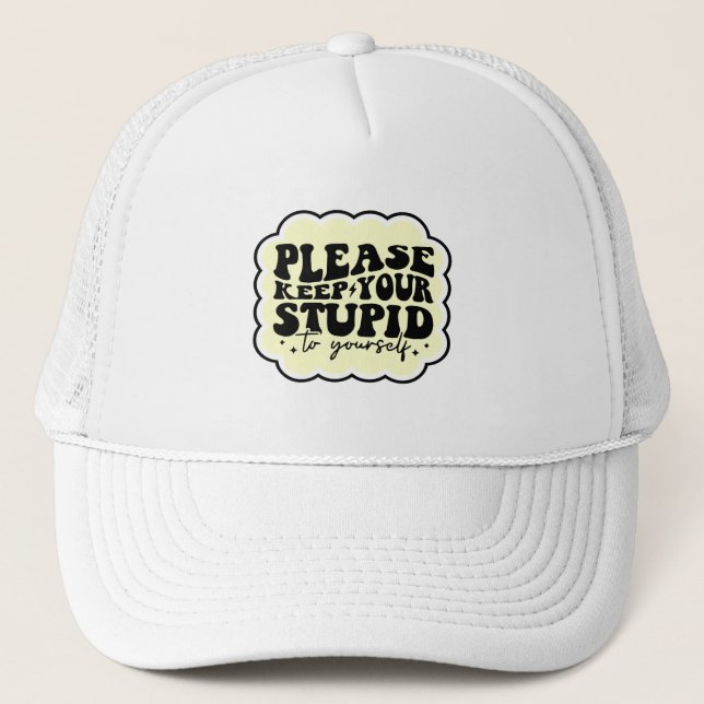 Please Keep Your Stupid to Yourself Quote Trucker Hat (Front)
