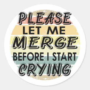 Please Let me Merge Before I Start Crying Classic Round Sticker
