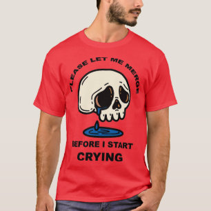 Please Let Me Merge Before I Start Crying T-Shirt