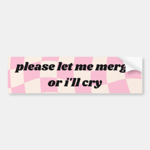 Please let me merge - funny bumper sticker