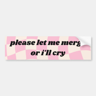 Please let me merge - funny bumper sticker