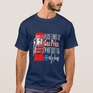 Please Lower The Gas Prices I'm Not Built Only For T-Shirt