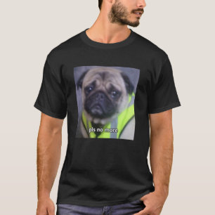 Please No More Funny Pug Dog Blurry Meme Photo T-Shirt