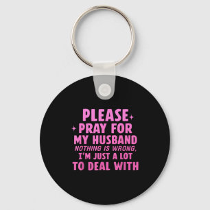 Please pray for my husband nothing wrong Artwork Keychain