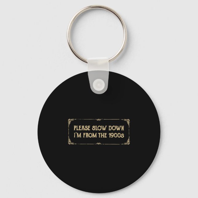 Please Slow Down I'm From The 1900s Funny Quote Vi Keychain (Front)