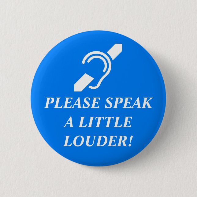 Please Speak A Little Louder! 2 2 Inch Round Button (Front)