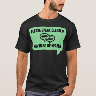 Please Speak Clearly Ix27m Hard of Hearing T-Shirt